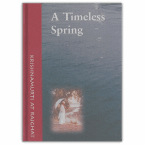 A Timeless Spring: Krishnamurti at Rajghat